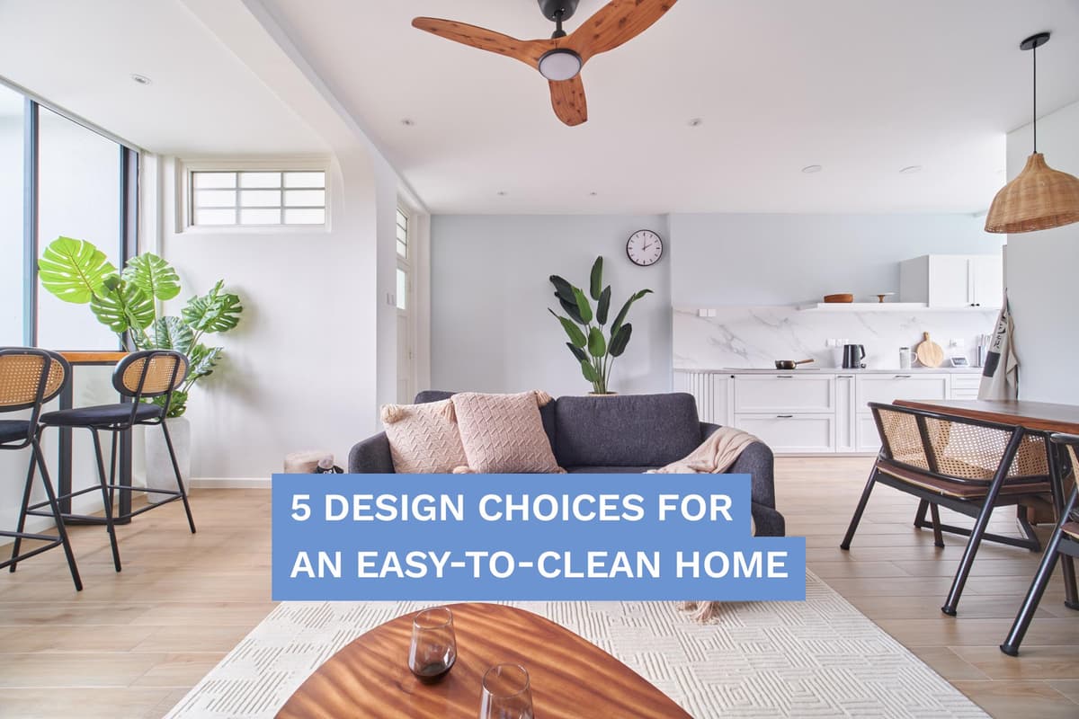 5 Design Choices For An Easy-To-Clean Home