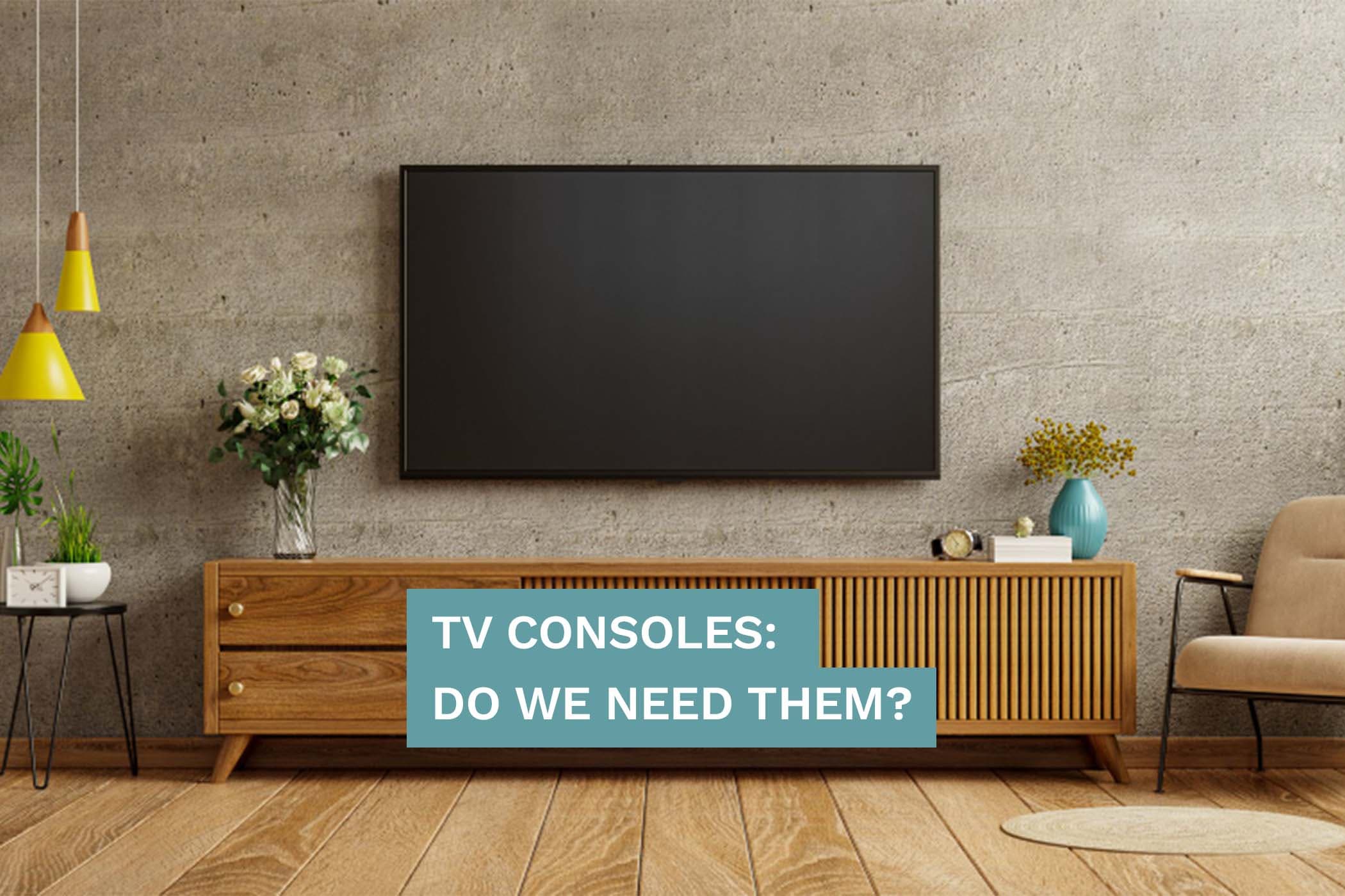 TV Consoles: Do We Need Them?