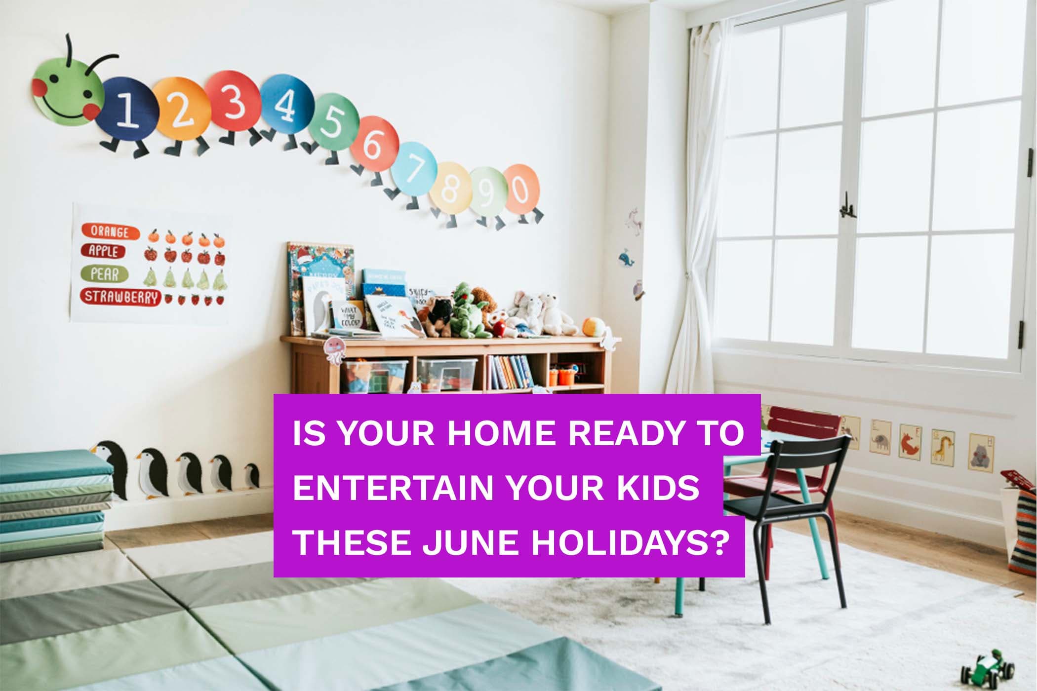Is Your Home Ready To Entertain Your Kids These June Holidays?