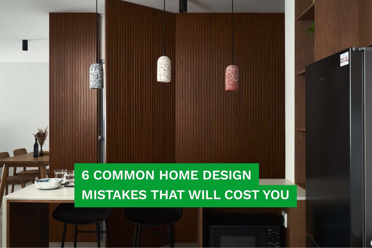 6 Common Home Design Mistakes That Will Cost You