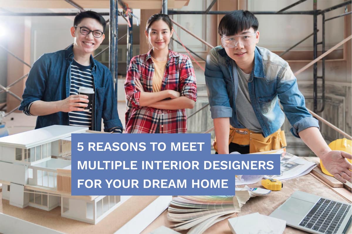 5 Reasons To Meet Multiple Interior Designers For Your Dream Home